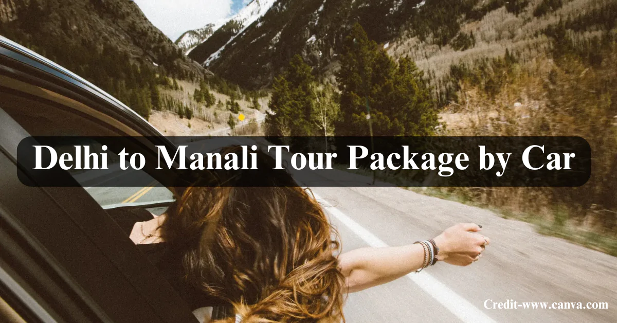 Delhi to Manali Tour Package by Car