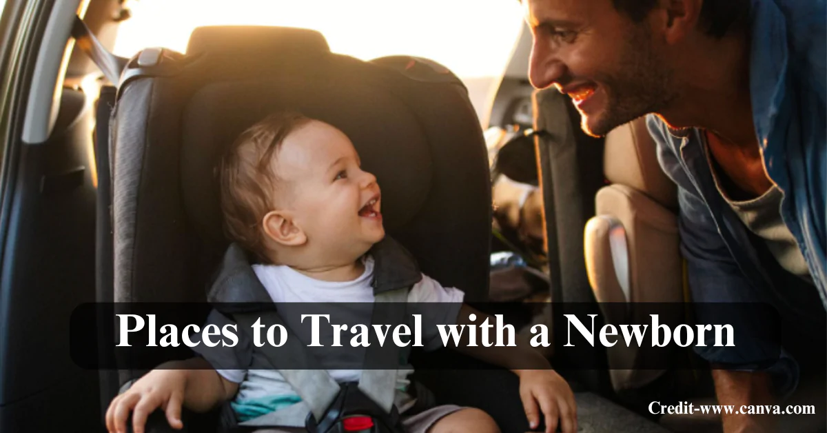 Places to Travel with a Newborn