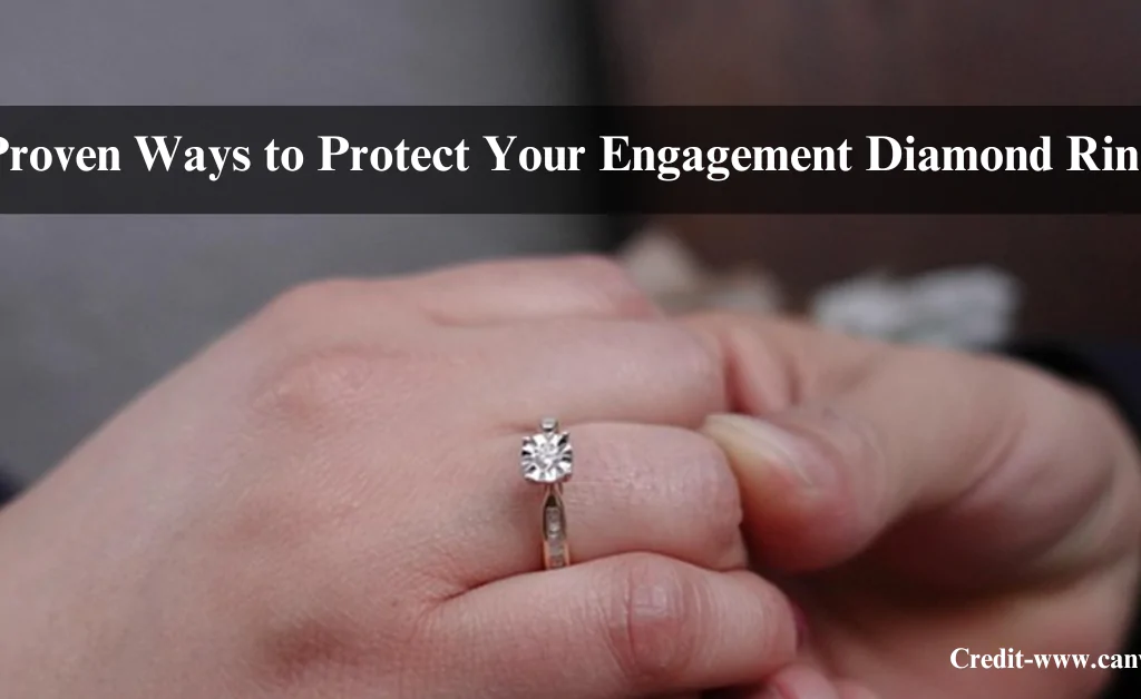 Proven Ways to Protect Your Engagement Diamond Ring